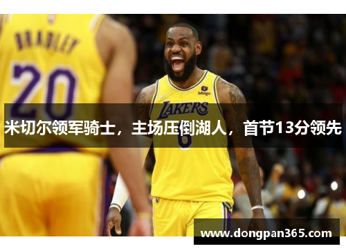 米切尔领军骑士，主场压倒湖人，首节13分领先